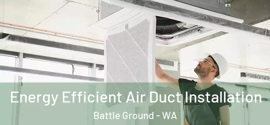 Energy Efficient Air Duct Installation Battle Ground - WA